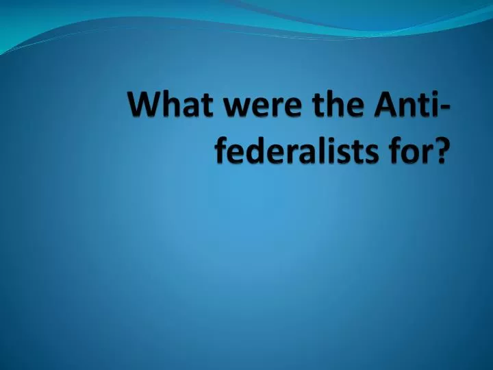 what were the anti federalists for