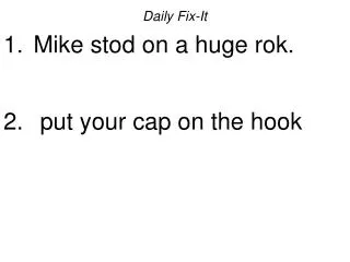 Daily Fix-It Mike stod on a huge rok. put your cap on the hook