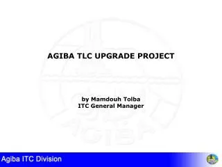 AGIBA TLC UPGRADE PROJECT by Mamdouh Tolba ITC General Manager