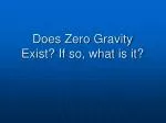 Does Zero Gravity Exist? If so, what is it? - slide 1