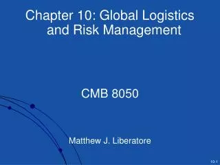 Chapter 10: Global Logistics and Risk Management CMB 8050 Matthew J. Liberatore