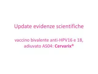 Update evidenze scientifiche vaccino bivalente anti-HPV16 e 18, adiuvato AS04: Cervarix®