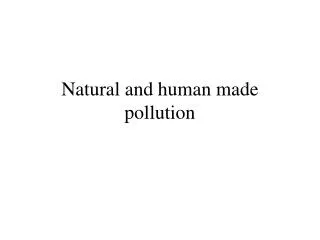 Natural and human made pollution