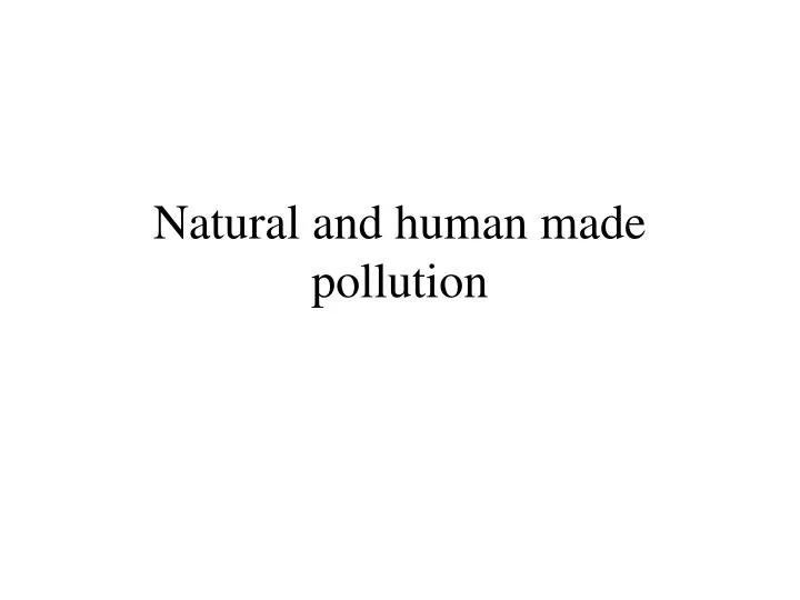 natural and human made pollution