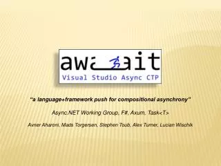 “a language+framework push for compositional asynchrony” Async.NET Working Group, F#, Axum, Task&lt;T&gt;