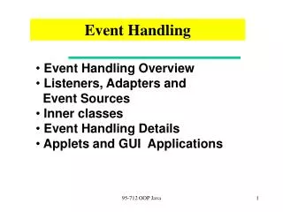 Event Handling Overview Listeners, Adapters and Event Sources Inner classes Event Handling Details Applets and G