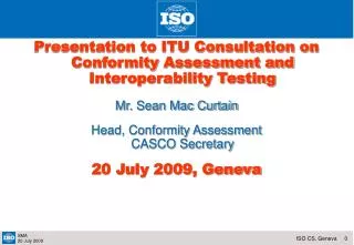 Presentation to ITU Consultation on Conformity Assessment and Interoperability Testing Mr. Sean Mac Curtain Head, Confor