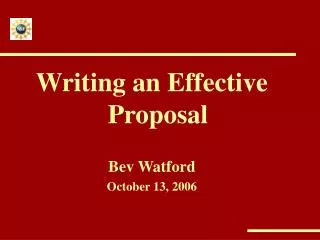 Writing an Effective Proposal Bev Watford October 13, 2006