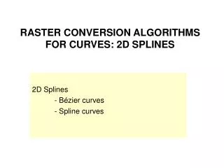 RASTER CONVERSION ALGORITHMS FOR CURVES: 2D SPLINES