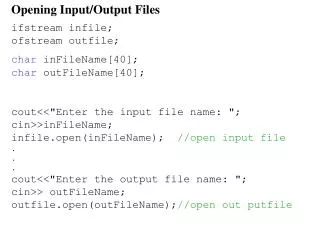 Opening Input/Output Files ifstream infile; ofstream outfile; char inFileName[40]; char outFileName[40]; cout&lt;&lt;&