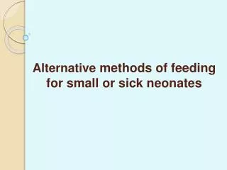 Alternative methods of feeding for small or sick neonates