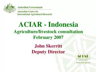 ACIAR - Indonesia Agriculture/livestock consultation February 2007 John Skerritt Deputy Director