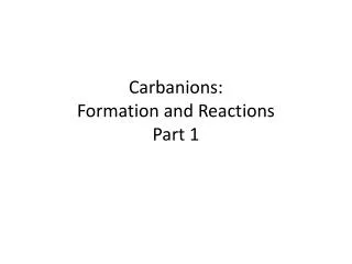 Carbanions : Formation and Reactions Part 1