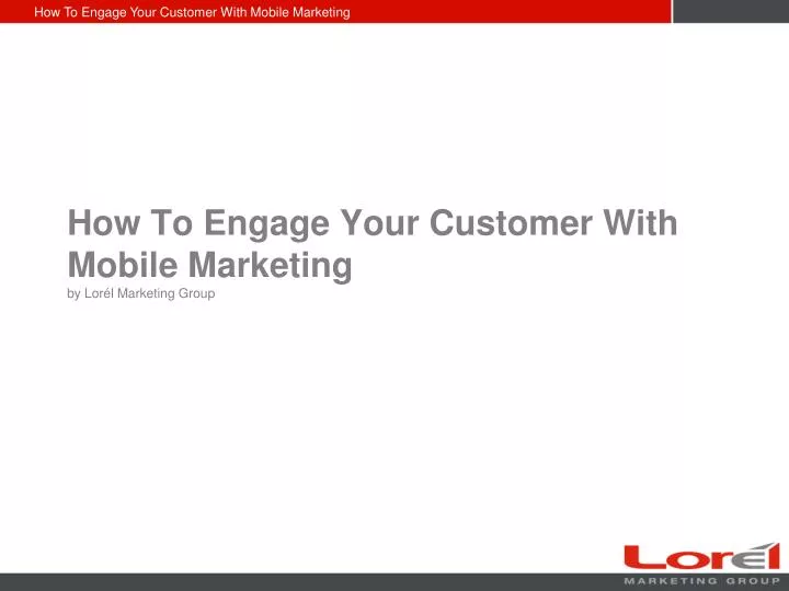 how to engage your customer with mobile marketing by lor l marketing group