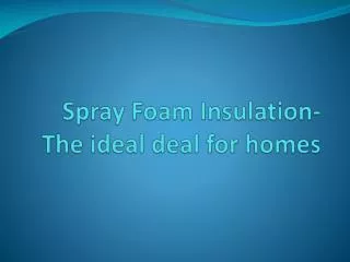 spray foam insulation- the ideal deal for homes