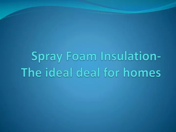 spray foam insulation the ideal deal for homes