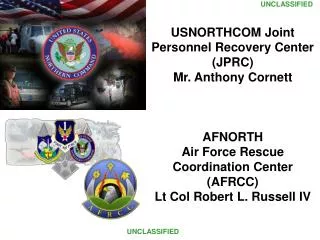 USNORTHCOM Joint Personnel Recovery Center (JPRC) Mr. Anthony Cornett AFNORTH Air Force Rescue Coordination Center (AFRC