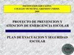 PROYECTO DE PREVENCION Y ATENCION DE EMERGENCIA ESCOLAR PLAN DE EVACUACION Y SEGURIDAD ESCOLAR
