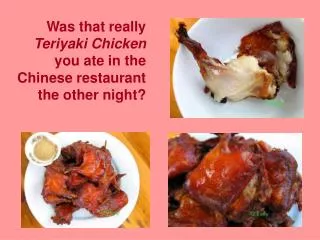 Was that really Teriyaki Chicken you ate in the Chinese restaurant the other night?