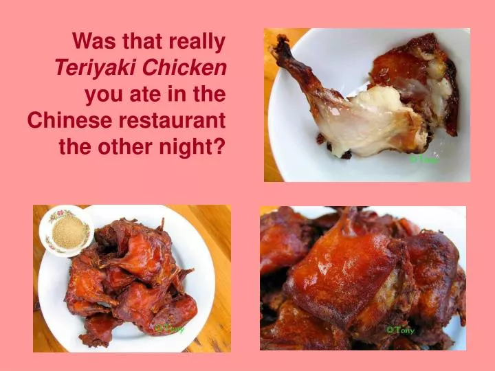 was that really teriyaki chicken you ate in the chinese restaurant the other night