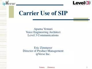 Carrier Use of SIP Aparna Vemuri Voice Engineering Architect Level 3 Communications Eric Zimmerer Director of Product