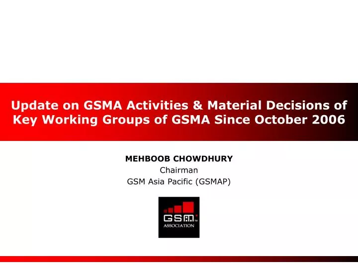 update on gsma activities m aterial decisions of key working groups of gsma since october 2006