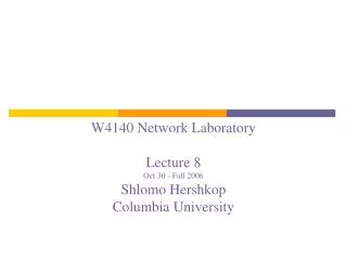 W4140 Network Laboratory Lecture 8 Oct 30 - Fall 2006 Shlomo Hershkop Columbia University