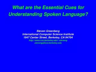 What are the Essential Cues for Understanding Spoken Language? Steven Greenberg International Computer Science Institute