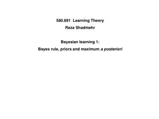 580.691 Learning Theory Reza Shadmehr Bayesian learning 1: Bayes rule, priors and maximum a posteriori