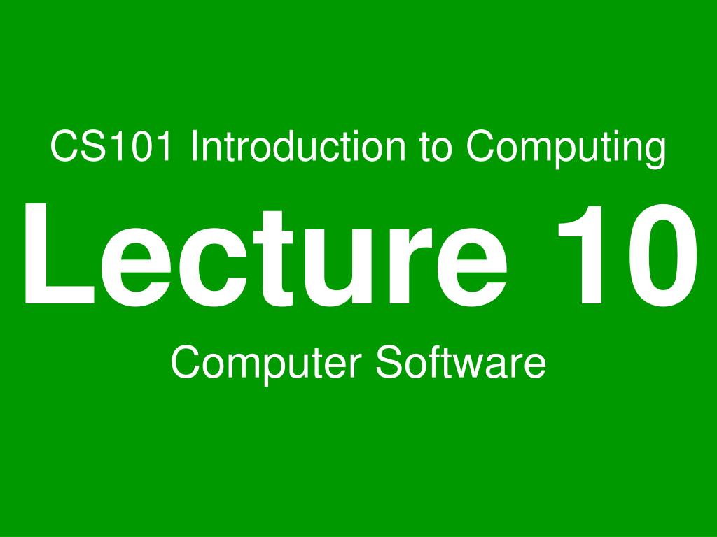 PPT - CS101 Introduction to Computing Lecture 10 Computer Software ...
