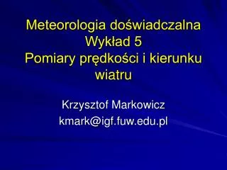 Meteorologia doświadczalna Wykład 5 Pomiary prędkości i kierunku wiatru
