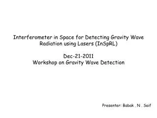 Interferometer in Space for Detecting Gravity Wave Radiation using Lasers ( InSpRL ) Dec-21-2011 Workshop on Gravity Wav