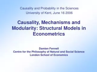 Causality and Probability in the Sciences University of Kent, June 16 2006