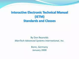 Interactive Electronic Technical Manual (IETM) Standards and Classes By Don Reynolds ManTech Advanced Systems Internatio