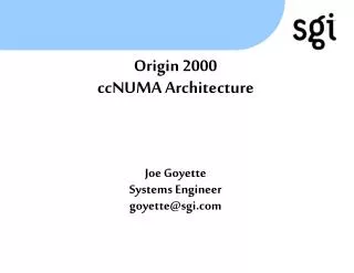 Origin 2000 ccNUMA Architecture Joe Goyette Systems Engineer goyette@sgi.com