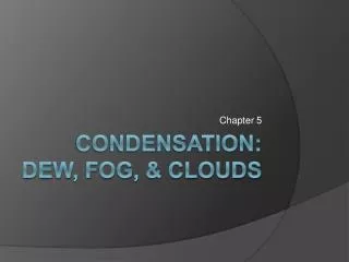 Condensation: DEW, Fog, &amp; clouds