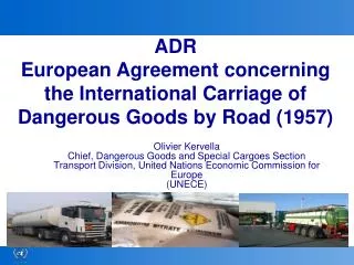Olivier Kervella Chief, Dangerous Goods and Special Cargoes Section Transport Division, United Nations Economic Commissi