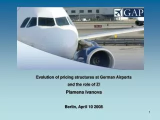Evolution of pricing structures at German Airports and the role of ZI Plamena Ivanova Berlin, April 10 2008