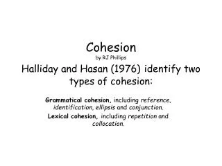 Cohesion by RJ Phillips Halliday and Hasan (1976) identify two types of cohesion: