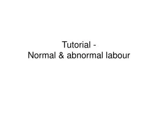 Tutorial - Normal &amp; abnormal labour