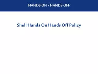 Shell Hands On Hands Off Policy