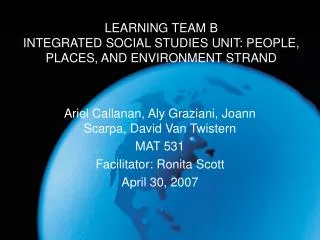 LEARNING TEAM B INTEGRATED SOCIAL STUDIES UNIT: PEOPLE, PLACES, AND ENVIRONMENT STRAND