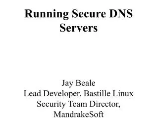 Running Secure DNS Servers Jay Beale Lead Developer, Bastille Linux Security Team Director, MandrakeSoft
