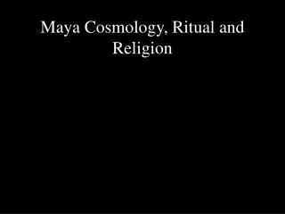 Maya Cosmology, Ritual and Religion