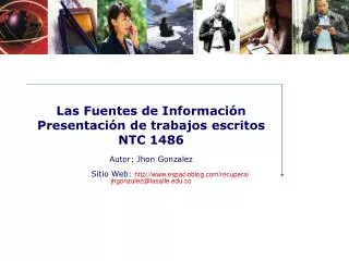 Las Fuentes de Información Presentación de trabajos escritos NTC 1486 Autor: Jhon Gonzalez