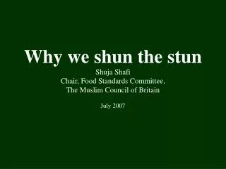 Why we shun the stun Shuja Shafi Chair, Food Standards Committee, The Muslim Council of Britain July 2007