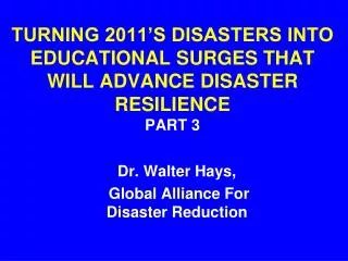TURNING 2011’S DISASTERS INTO EDUCATIONAL SURGES THAT WILL ADVANCE DISASTER RESILIENCE PART 3