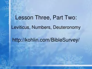 Lesson Three, Part Two: Leviticus, Numbers, Deuteronomy http://kohlin.com/BibleSurvey/