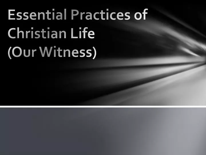 essential practices of christian life our witness