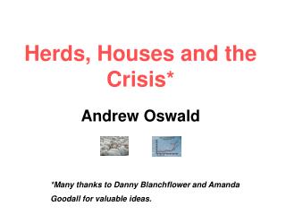 Herds, Houses and the Crisis* Andrew Oswald